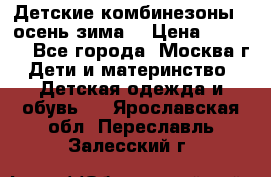 Детские комбинезоны ( осень-зима) › Цена ­ 1 800 - Все города, Москва г. Дети и материнство » Детская одежда и обувь   . Ярославская обл.,Переславль-Залесский г.